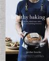 Healthy Baking: Nourishing breads, wholesome cakes, ancient grains and bubbling ferments