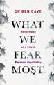 What We Fear Most: Reflections on a Life in Forensic Psychiatry / Described by Kerry Daynes as 'an immersive voyage' and by Dr R