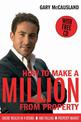 How to Make A Million From Property: Create Wealth in a Rising and Falling Property Market