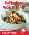 Good Housekeeping Easy To Make! Wok & Stir Fry: Over 100 Triple-Tested Recipes