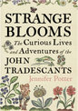 Strange Blooms: The Curious Lives and Adventures of the John Tradescants