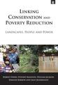 Linking Conservation and Poverty Reduction: Landscapes, People and Power