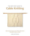 The Very Easy Guide to Cable Knitting: Step-By-Step Techniques, Easy-to-Follow Stitch Patterns and Projects to Get You Started