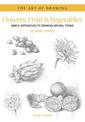 Art of Drawing: Flowers, Fruit & Vegetables: Simple Approaches to Drawing Natural Forms