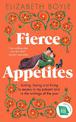 Fierce Appetites: Loving, losing and living to excess in my present and in the writings of the past