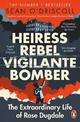 Heiress, Rebel, Vigilante, Bomber: The Extraordinary Life of Rose Dugdale