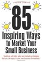 85 Inspiring Ways to Market Your Small Business, 2nd Edition: Inspiring, Self-help, Sales and Marketing Strategies That You Can