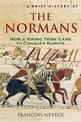 A Brief History of the Normans: The Conquests that Changed the Face of Europe