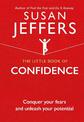 The Little Book of Confidence: Conquer Your Fears and Unleash Your Potential