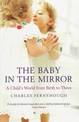 The Baby In The Mirror: A Child's World From Birth To Three