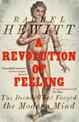 A Revolution of Feeling: The Decade that Forged the Modern Mind