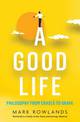 A Good Life: Philosophy from Cradle to Grave