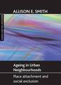 Ageing in urban neighbourhoods: Place attachment and social exclusion