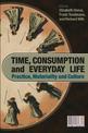 Time, Consumption and Everyday Life: Practice, Materiality and Culture