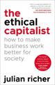 The Ethical Capitalist: How to Make Business Work Better for Society