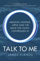 Talk to Me: Amazon, Google, Apple and the Race for Voice-Controlled AI