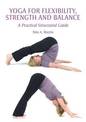 Yoga for Flexibility, Strength and Balance: A Practical Structured Guide