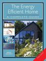 The Energy Efficient Home: A Complete Guide - New Edition