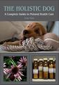 The Holistic Dog: A Complete Guide to Natural Health Care