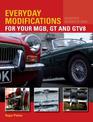 Everyday Modifications for Your MGB, GT and GTV8: How to Make Your Classic Car Easier to Live With and Enjoy