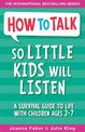 How To Talk So Little Kids Will Listen: A Survival Guide to Life with Children Ages 2-7