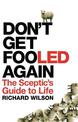 Don't Get Fooled Again: The Sceptic's Guide to Life