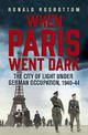 When Paris Went Dark: The City of Light Under German Occupation, 1940-44