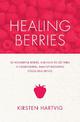 Healing Berries: 50 Wonderful Berries and How to Use Them in Health-giving Foods and Drinks