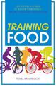 Training Food: Get the Fuel You Need to Achieve Your Goals - Before, During and After Exercise