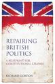 Repairing British Politics: A Blueprint for Constitutional Change