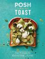 Posh Toast: Over 70 Recipes For Glorious Things - On Toast