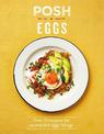 Posh Eggs: Over 70 Recipes For Wonderful Eggy Things