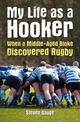 My Life as a Hooker: When a Middle-Aged Bloke Discovered Rugby