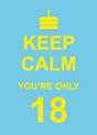 Keep Calm You're Only 18