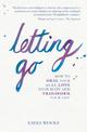 Letting Go: How to Heal Your Hurt, Love Your Body and Transform Your Life