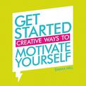 Get Started: Creative Ways to Motivate Yourself