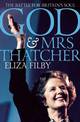 God and Mrs Thatcher: Conviction Politics in Britain's Secular Age