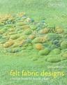 Felt Fabric Designs: Felt craft techniques and recipes for textile artists