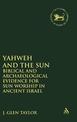 Yahweh and the Sun: Biblical and Archaeological Evidence for Sun Worship in Ancient Israel