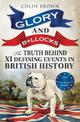 Glory and B*llocks: The Truth Behind Ten Defining Events in British History - And the Half-truths, Lies, Mistakes and What We Re