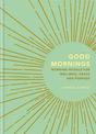 Good Mornings: Morning Rituals for Wellness, Peace and Purpose