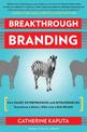 Breakthrough Branding: How Smart Entrepreneurs and Intrapreneurs Transform a Small Idea into a Big Brand