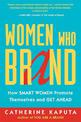 Women Who Brand: How Smart Women Promote Themselves and Get Ahead