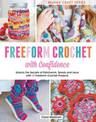 Freeform Crochet with Confidence: Unlock the Secrets of Patchwork, Spirals and Lace with 30 Freeform Crochet Projects