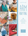 Arm Knitting: 30 Home and fashion projects to knit on your arm