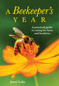 A Beekeeper's Year: A Practical Guide to Caring for Bees and Beehives