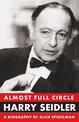 Almost Full Circle: Harry Seidler: The Life of Harry Seidler