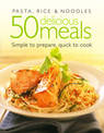 Pasta, Rice and Noodles: 50 Delicious Meals. Which are Simple to Prepare