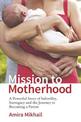 Mission to Motherhood: A Powerful Story of Infertility, Surrogacy and the Journey to Becoming a Parent