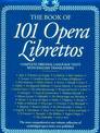 The 101 Opera Librettos: Complete Original Language Texts with English Translations